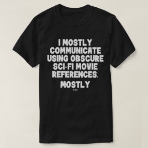 I Mostly Communicate Through Sci-Fi Movie Quotes T-Shirt