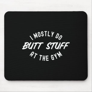 I Mostly Do Butt Stuff At The Gym Funny Workout Gy Mouse Mat