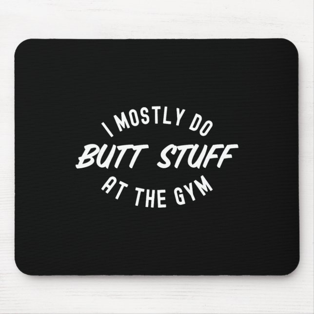 I Mostly Do Butt Stuff At The Gym Funny Workout Gy Mouse Mat (Front)