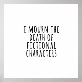 I mourn the death of fictional characters poster