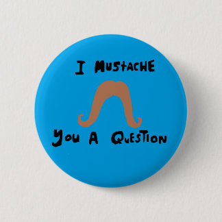 i moustache you a question 6 cm round badge