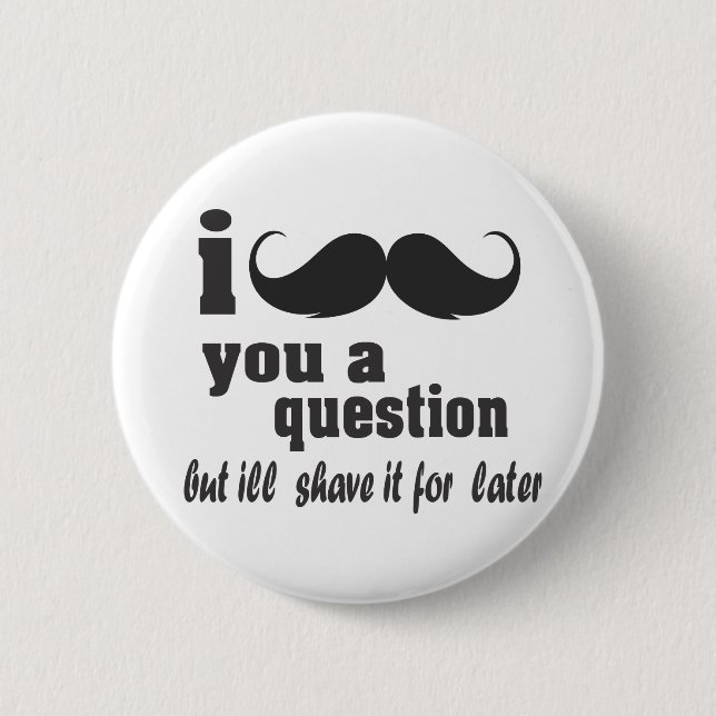 i moustache you a question 6 cm round badge (Front)