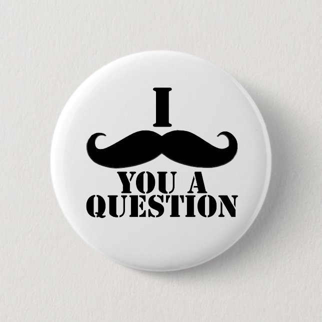 I Moustache You A Question 6 Cm Round Badge (Front)