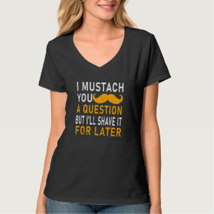 I Moustache You A Question But Ill Shave It For La T-Shirt