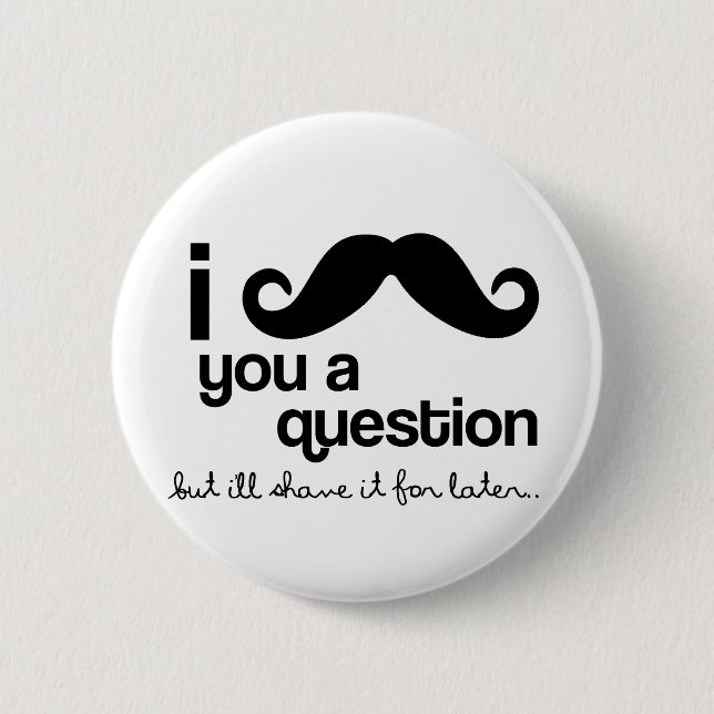 i moustache you a question button (Front)