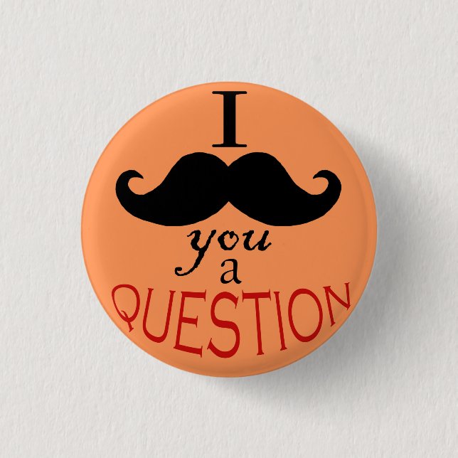 "I Moustache You a Question" Button (Front)