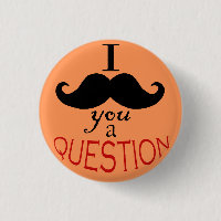 "I Moustache You a Question" Button
