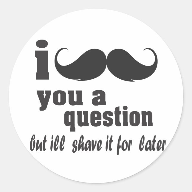 i moustache you a question classic round sticker (Front)