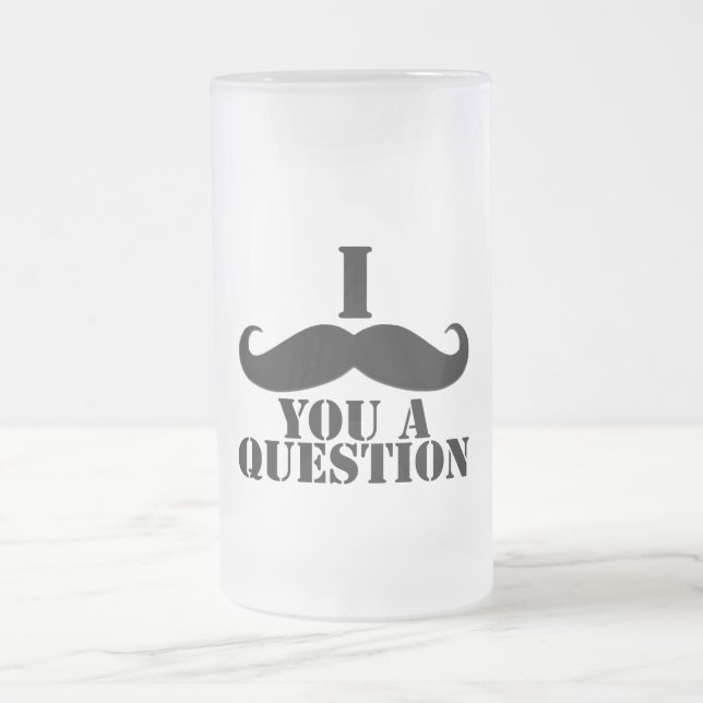 I Moustache You A Question Frosted Glass Beer Mug (Center)