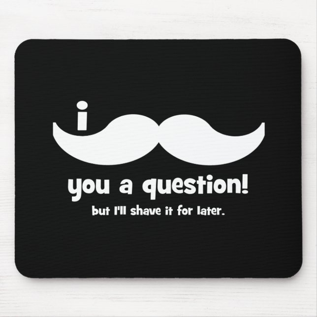 I moustache you a question mouse mat (Front)