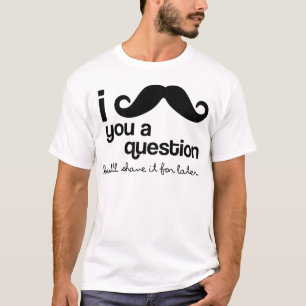 i moustache you a question T-Shirt
