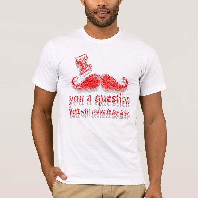 I Moustache You A Question T-Shirt (Front)