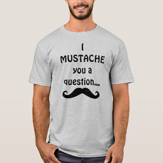 I moustache you a question... T-Shirt (Front)