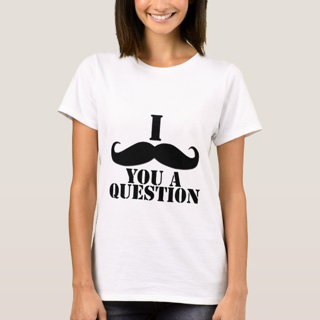 I Moustache You A Question T-Shirt (Front)