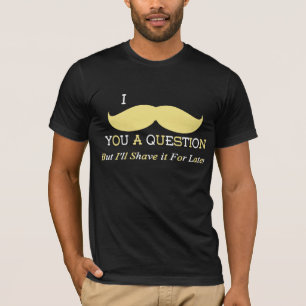 I Moustache You A Question T-Shirt