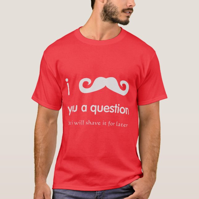I Moustache You A Question Tee (Front)