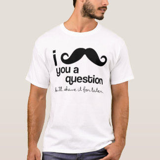 I Moustache You A Question Tee Shirts