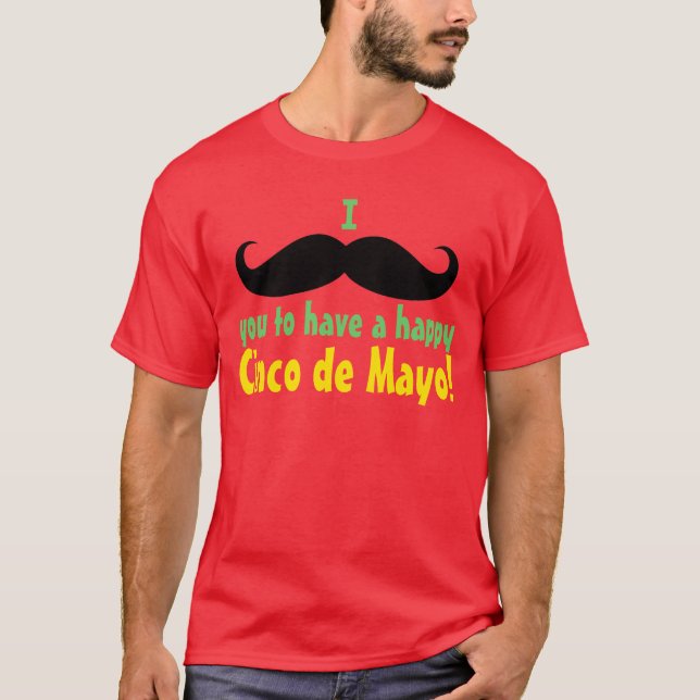 I Moustache You to have a Happy Cinco de Mayo T-Shirt (Front)