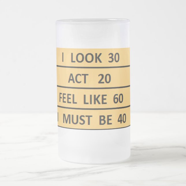  "I Must Be 40" Mid-life Crisis Birthday Beer Frosted Glass Beer Mug (Center)