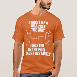 I Must Be A Bracket The Way I Busted In The Pool A T-Shirt