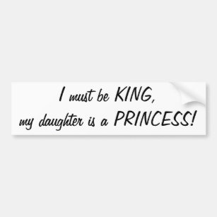 I must be King, my daughter's a Princess sticker