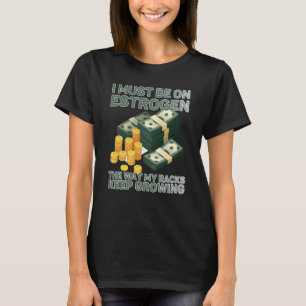 I Must Be On Oestrogen The Way My Racks Keep Growi T-Shirt