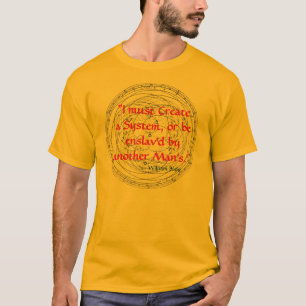 "I must Create a System, or be enslav'd by another T-Shirt