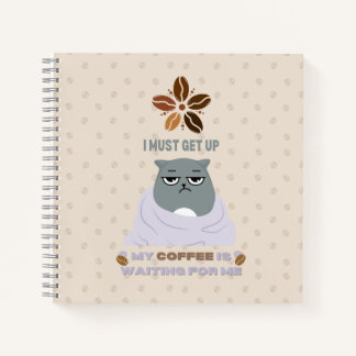 I must get up, my coffee is waiting for me. notebook