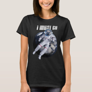 I must go dog astronaut space T-Shirt