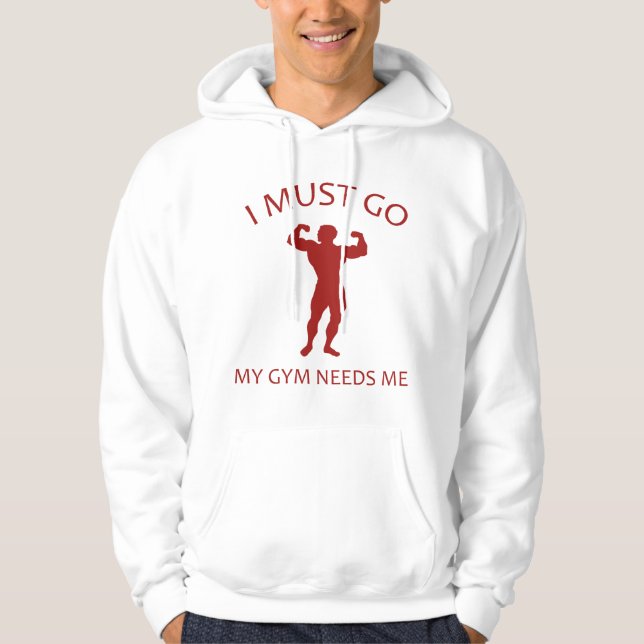 I Must Go. My Gym Needs Me. Hoodie (Front)