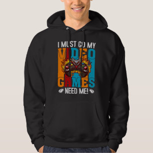 I Must Go My Video Games Need Me  Gaming Nerd  1 Hoodie