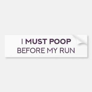 I Must Poop Before Running Bumper Sticker