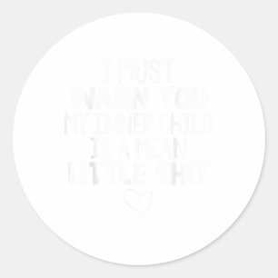 I Must Warn You My Inner Child Is A Mean Little _1 Classic Round Sticker