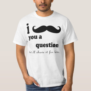 I MUSTACHE YOU A QUESTION BUT I'LL SHAVE IT FOR L T-Shirt