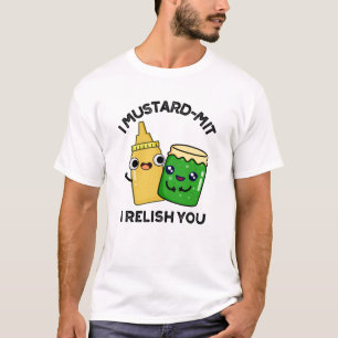 I Mustard-mit I Relish You Funny Condiment Pun T-Shirt