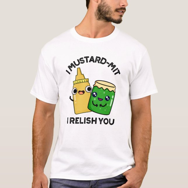 I Mustard-mit I Relish You Funny Condiment Pun  T-Shirt (Front)