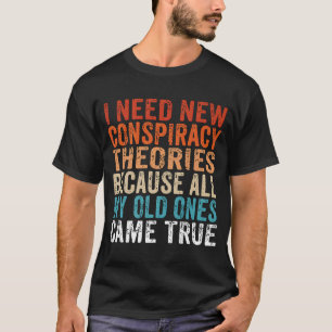 I N eed N ew Conspiracy Theories My Old Ones C ame T-Shirt