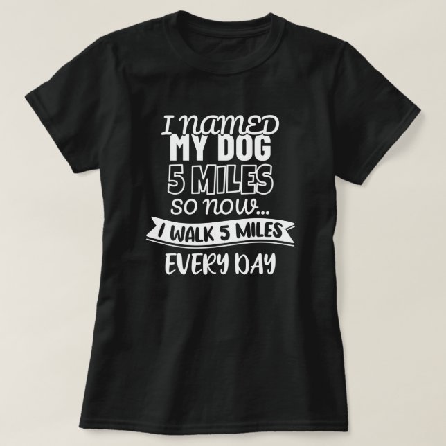 I Named My Dog 5 Miles | Funny  T-Shirt (Design Front)