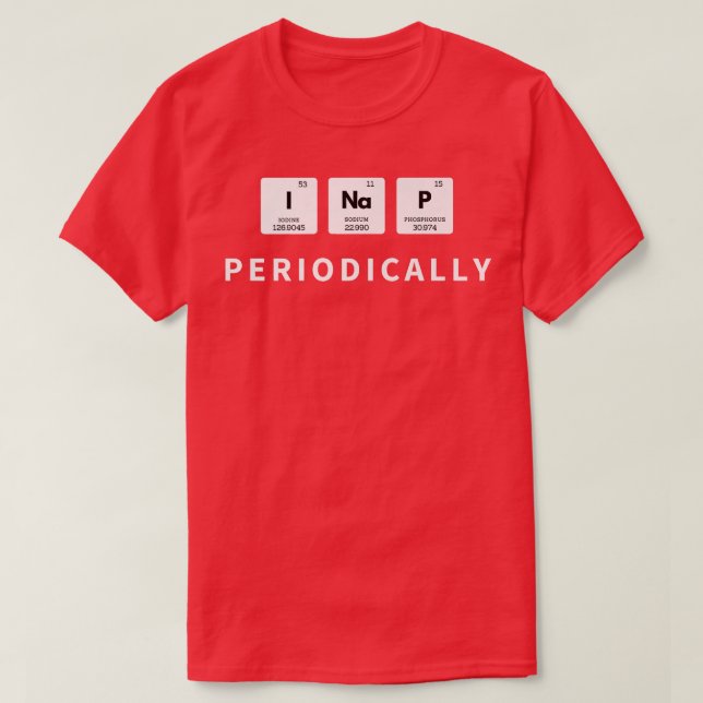 I Nap Periodically Periodic Table  Funny Chemistry T-Shirt (Design Front)