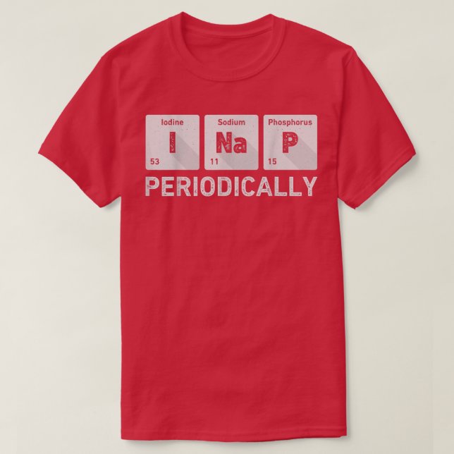 I Nap Periodically Science Chemistry Funny Periodi T-Shirt (Design Front)