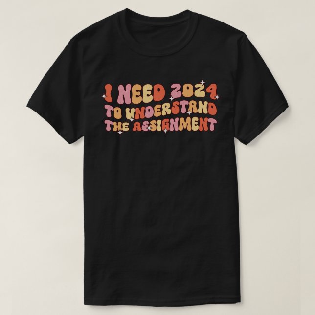 i need 2024 to understand the assignment T-Shirt (Design Front)