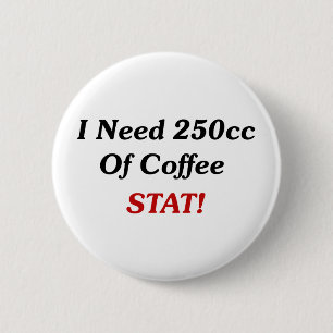 I Need 250cc Of Coffee STAT! 6 Cm Round Badge