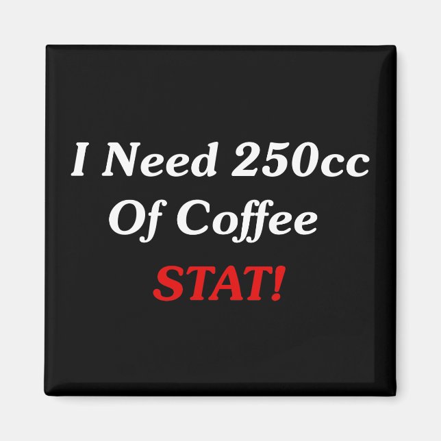 I Need 250cc Of Coffee STAT! Magnet (Front)