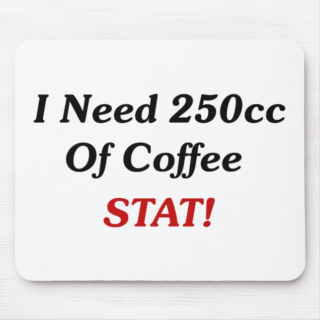 I Need 250cc Of Coffee STAT! Mouse Mat (Front)