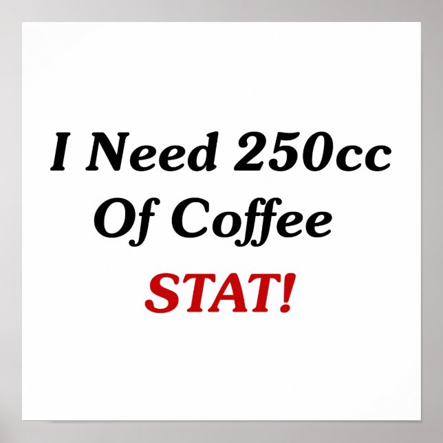 I Need 250cc Of Coffee STAT! Poster (Front)