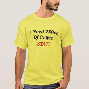 I Need 250cc Of Coffee STAT! T-Shirt