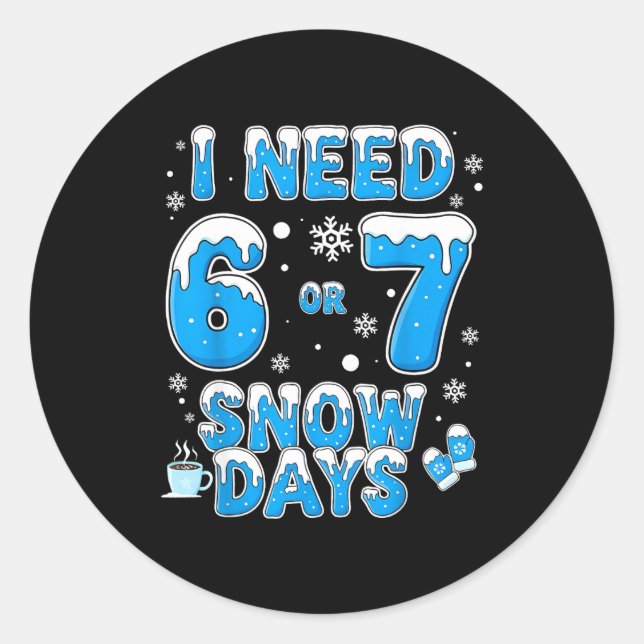 I Need 67 Snow Days Funny Suprter Enthusiast Snowy Classic Round Sticker (Front)