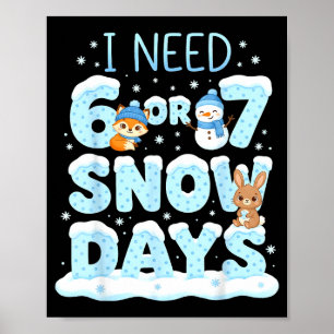 I Need 6 7 Snow Days Cute Teacher And School Winte Poster