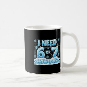 I Need 6 7 Snow Days Funny 67 Teacher Student Six Coffee Mug