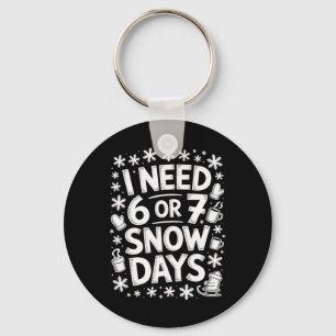 I Need 6 7 Snow Days Funny 67 Teacher Winter Humor Key Ring